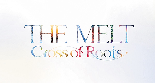 The MELT -Cross of Roots-【5/3】
